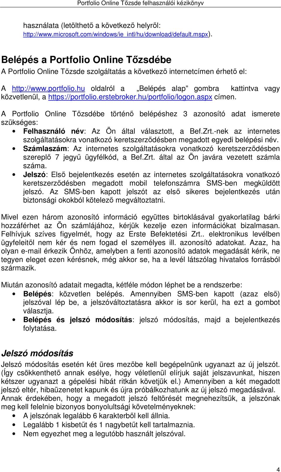 hu oldalról a Belépés alap gombra kattintva vagy közvetlenül, a https://portfolio.erstebroker.hu/portfolio/logon.aspx címen.