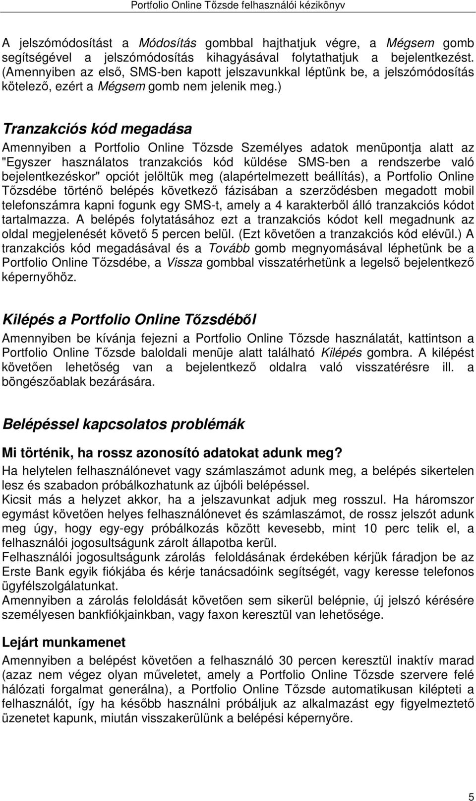 ) Tranzakciós kód megadása Amennyiben a Portfolio Online Tőzsde Személyes adatok menüpontja alatt az "Egyszer használatos tranzakciós kód küldése SMS-ben a rendszerbe való bejelentkezéskor" opciót