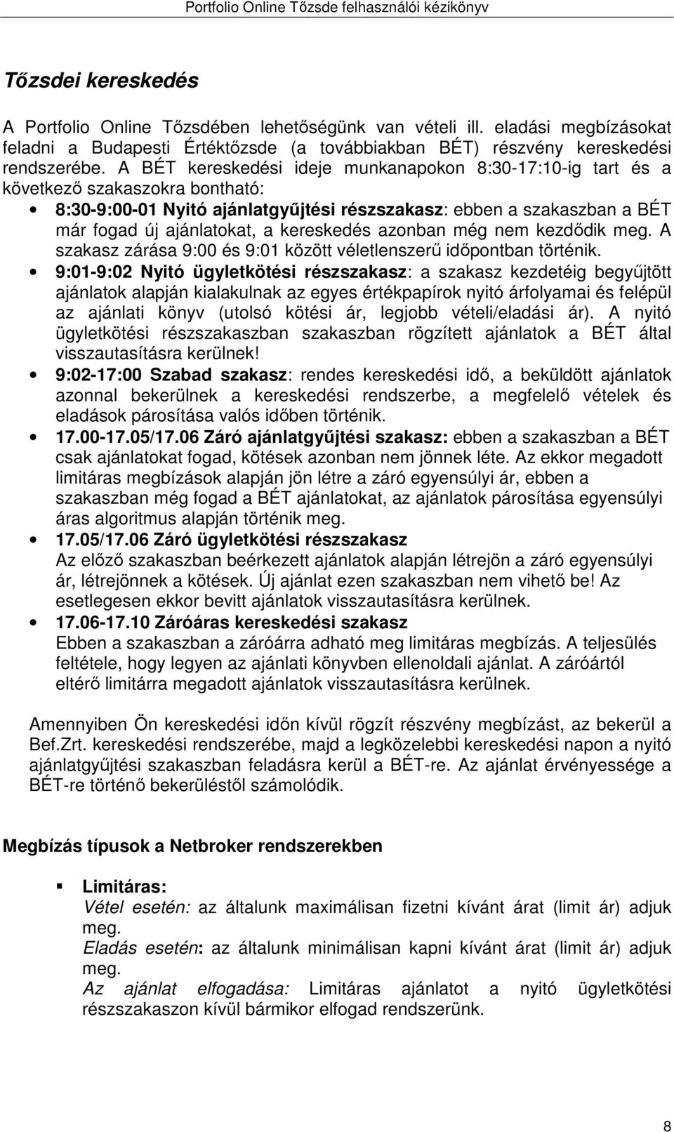 kereskedés azonban még nem kezdődik meg. A szakasz zárása 9:00 és 9:01 között véletlenszerű időpontban történik.