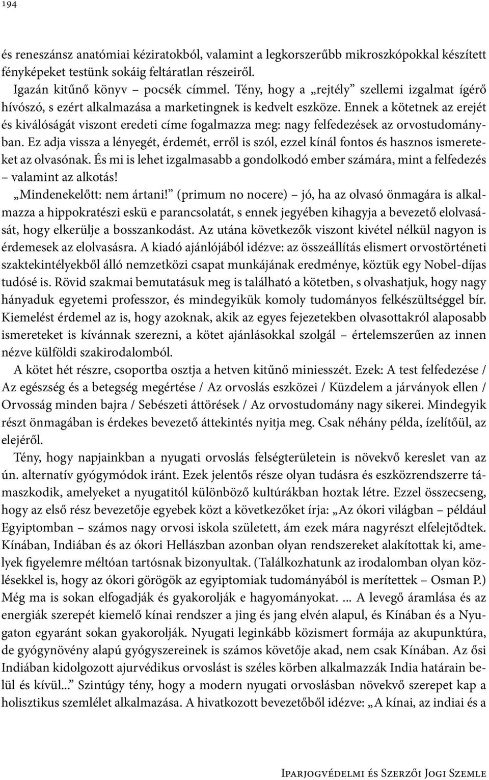 Ennek a kötetnek az erejét és kiválóságát viszont eredeti címe fogalmazza meg: nagy felfedezések az orvostudományban.