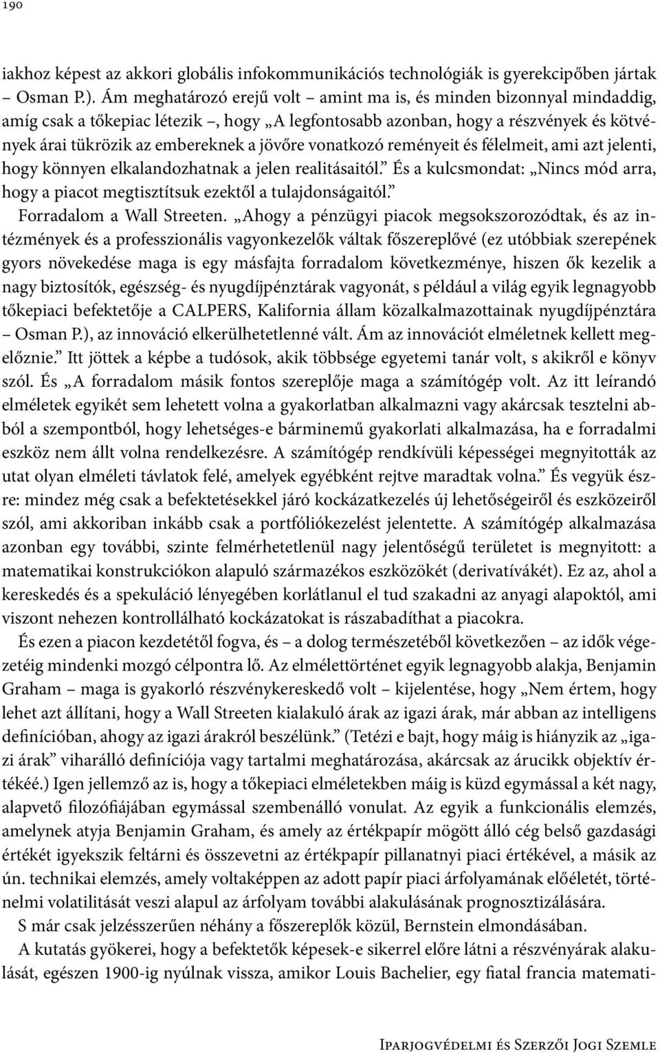 vonatkozó reményeit és félelmeit, ami azt jelenti, hogy könnyen elkalandozhatnak a jelen realitásaitól. És a kulcsmondat: Nincs mód arra, hogy a piacot megtisztítsuk ezektől a tulajdonságaitól.