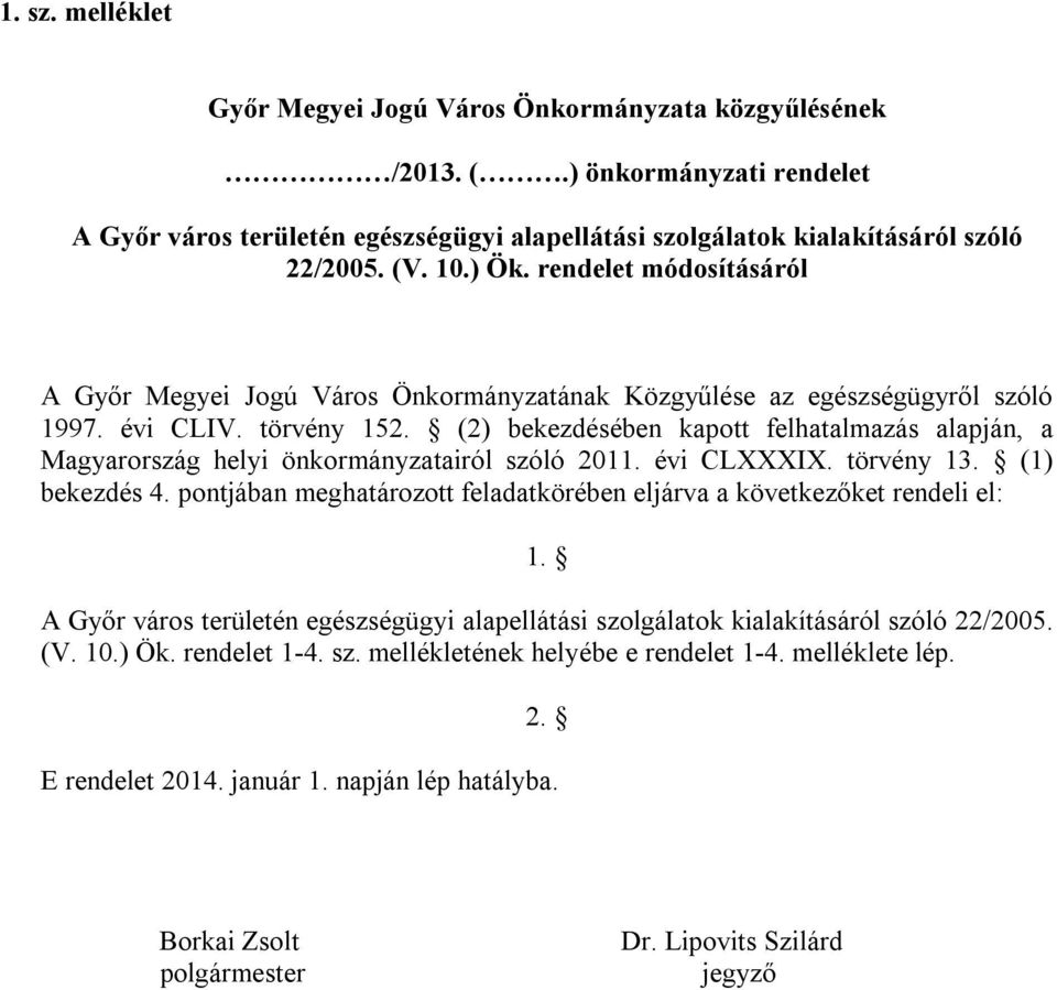 (2) bekezdésében kapott felhatalmazás alapján, a Magyarország helyi önkormányzatairól szóló 2011. évi CLXXXIX. törvény 13. (1) bekezdés 4.