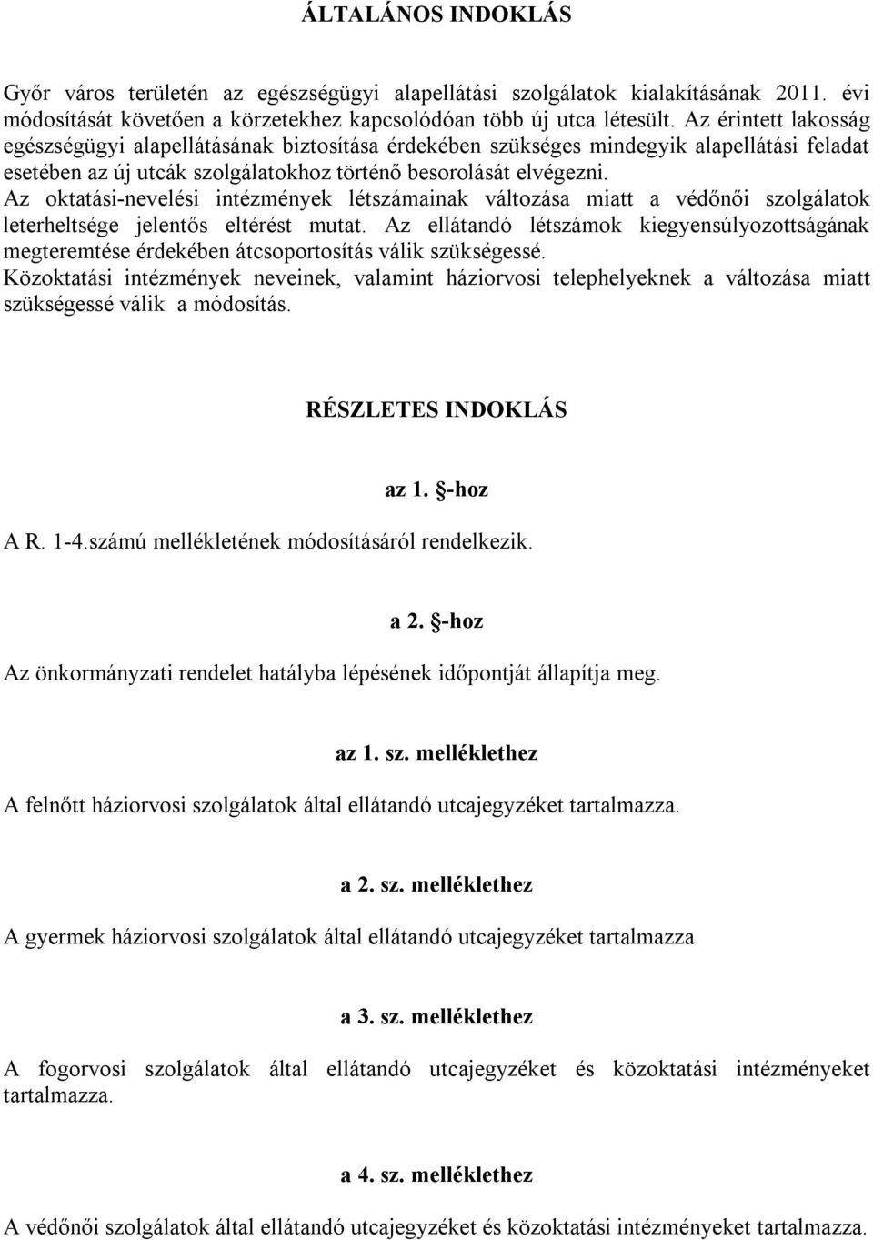 Az oktatási-nevelési intézmények létszámainak változása miatt a védőnői szolgálatok leterheltsége jelentős eltérést mutat.