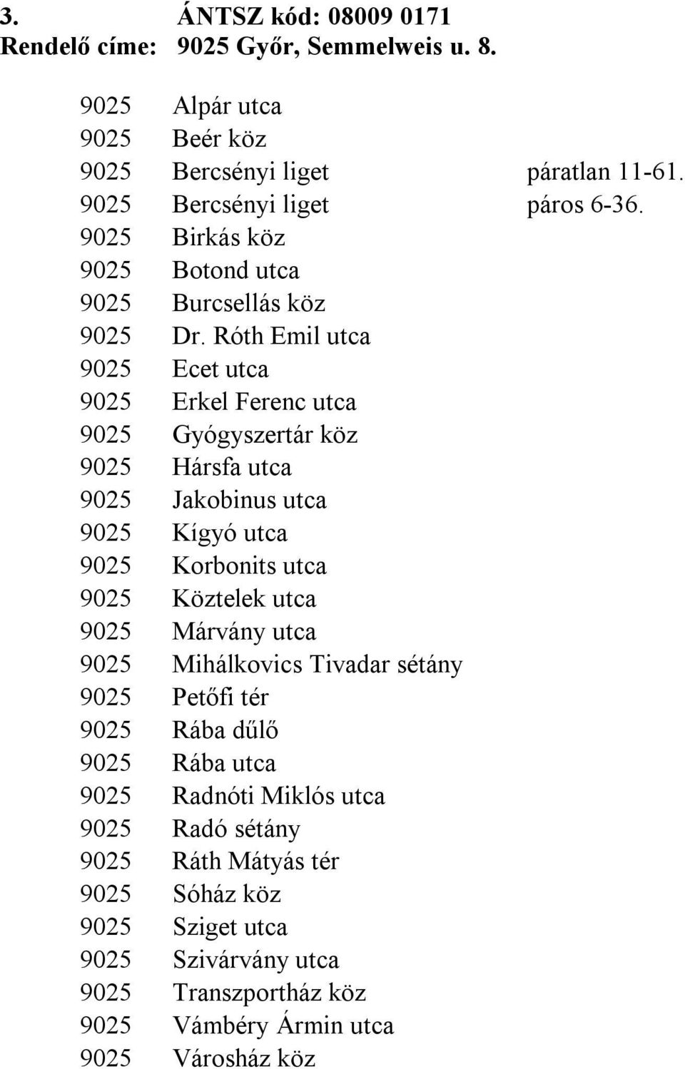 Róth Emil utca 9025 Ecet utca 9025 Erkel Ferenc utca 9025 Gyógyszertár köz 9025 Hársfa utca 9025 Jakobinus utca 9025 Kígyó utca 9025 Korbonits utca 9025 Köztelek utca