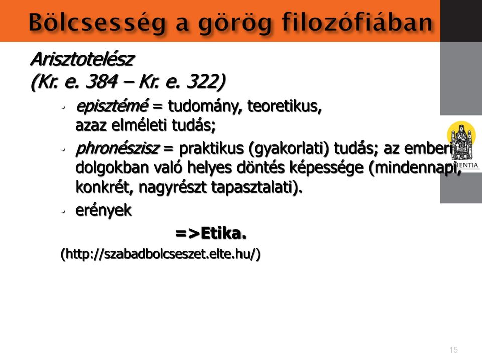 322) episztémé = tudomány, teoretikus, azaz elméleti tudás; phronészisz