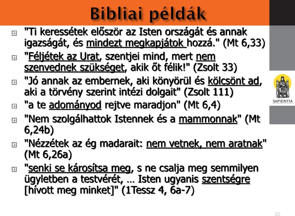 " (Zsolt 33) "Jó annak az embernek, aki könyörül és kölcsönt ad, aki a törvény szerint intézi dolgait" (Zsolt 111) "a te adományod rejtve maradjon"