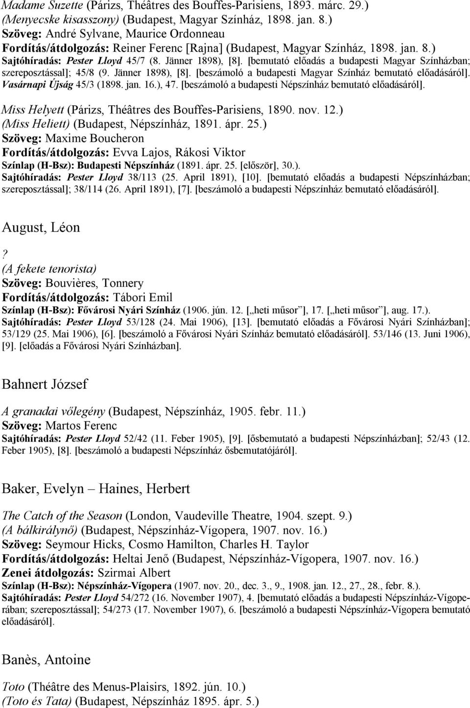 [bemutató előadás a budapesti Magyar Színházban; szereposztással]; 45/8 (9. Jänner 1898), [8]. [beszámoló a budapesti Magyar Színház bemutató előadásáról]. Vasárnapi Újság 45/3 (1898. jan. 16.), 47.