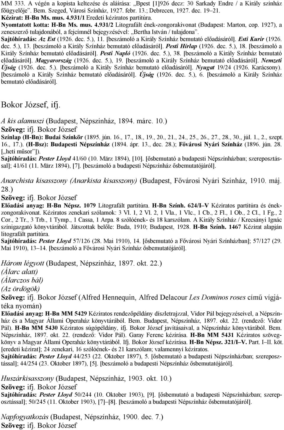 1927), a zeneszerző tulajdonából, a fejcímnél bejegyzésével: Bertha István / tulajdona. Sajtóhíradás: Az Est (1926. dec. 5.), 11. [beszámoló a Király Színház bemutató előadásáról]. Esti Kurir (1926.