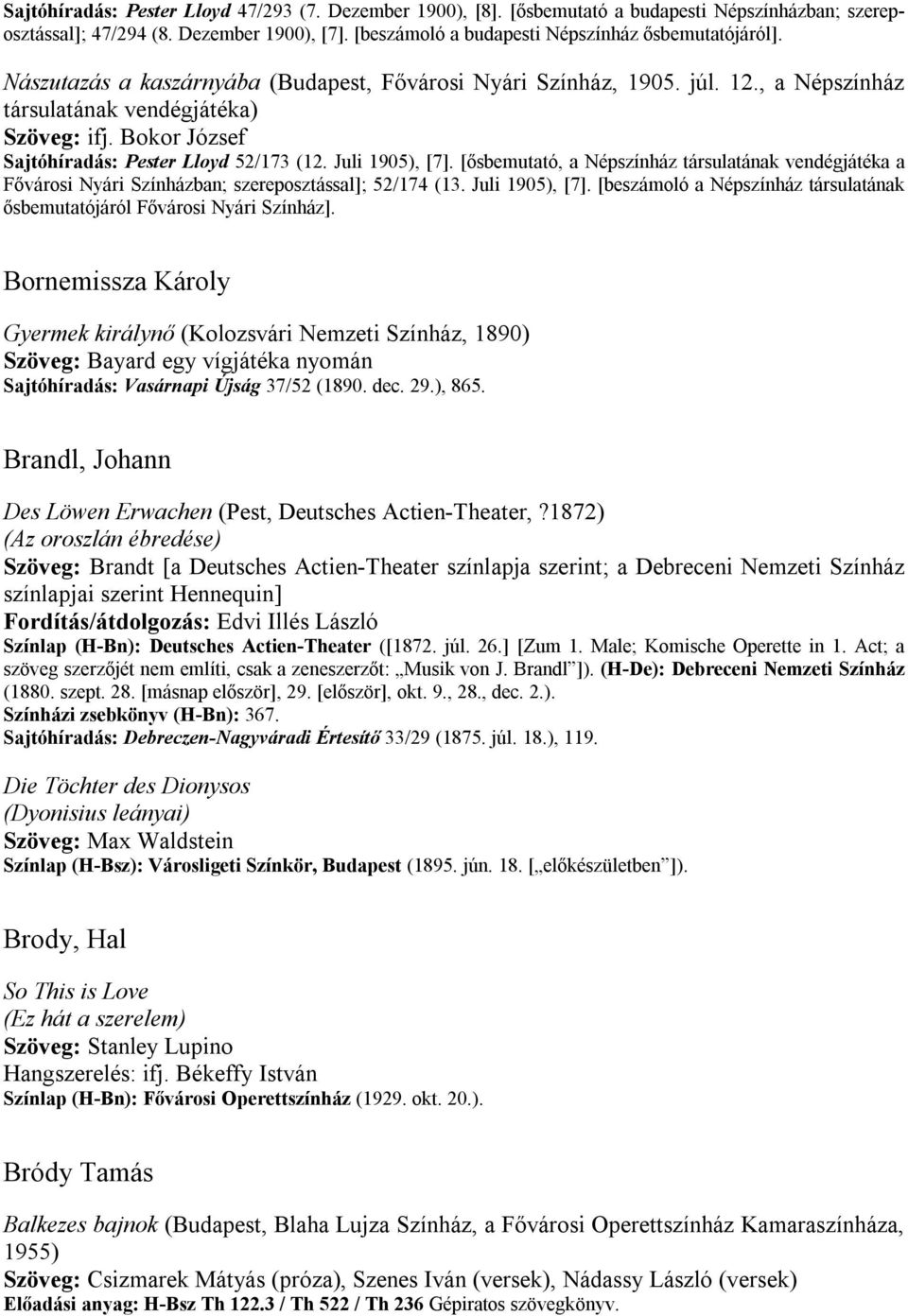 [ősbemutató, a Népszínház társulatának vendégjátéka a Fővárosi Nyári Színházban; szereposztással]; 52/174 (13. Juli 1905), [7].