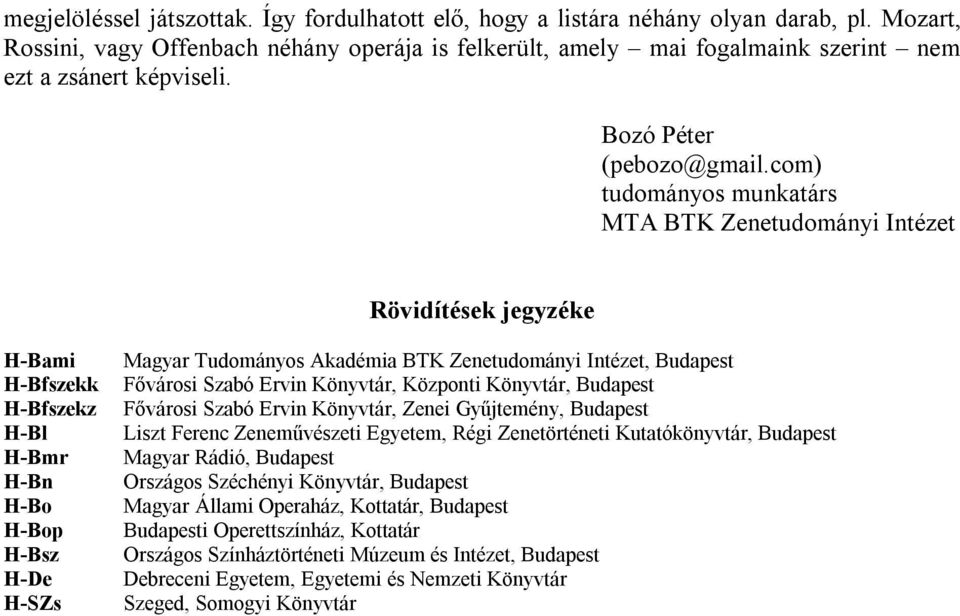 com) tudományos munkatárs MTA BTK Zenetudományi Intézet Rövidítések jegyzéke H-Bami H-Bfszekk H-Bfszekz H-Bl H-Bmr H-Bn H-Bo H-Bop H-Bsz H-De H-SZs Magyar Tudományos Akadémia BTK Zenetudományi