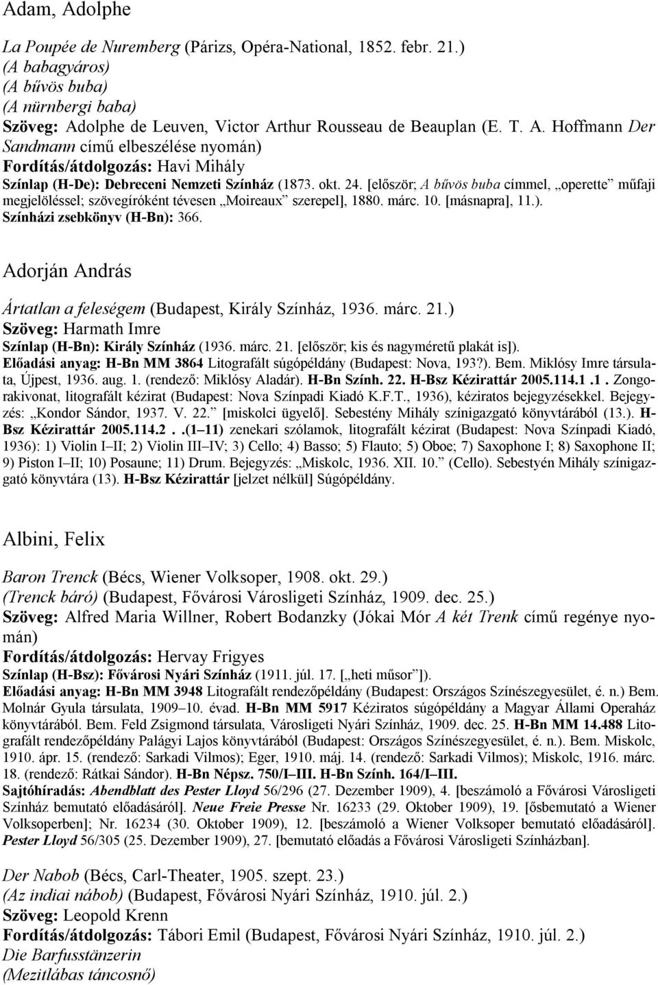 Adorján András Ártatlan a feleségem (Budapest, Király Színház, 1936. márc. 21.) Szöveg: Harmath Imre Színlap (H-Bn): Király Színház (1936. márc. 21. [először; kis és nagyméretű plakát is]).