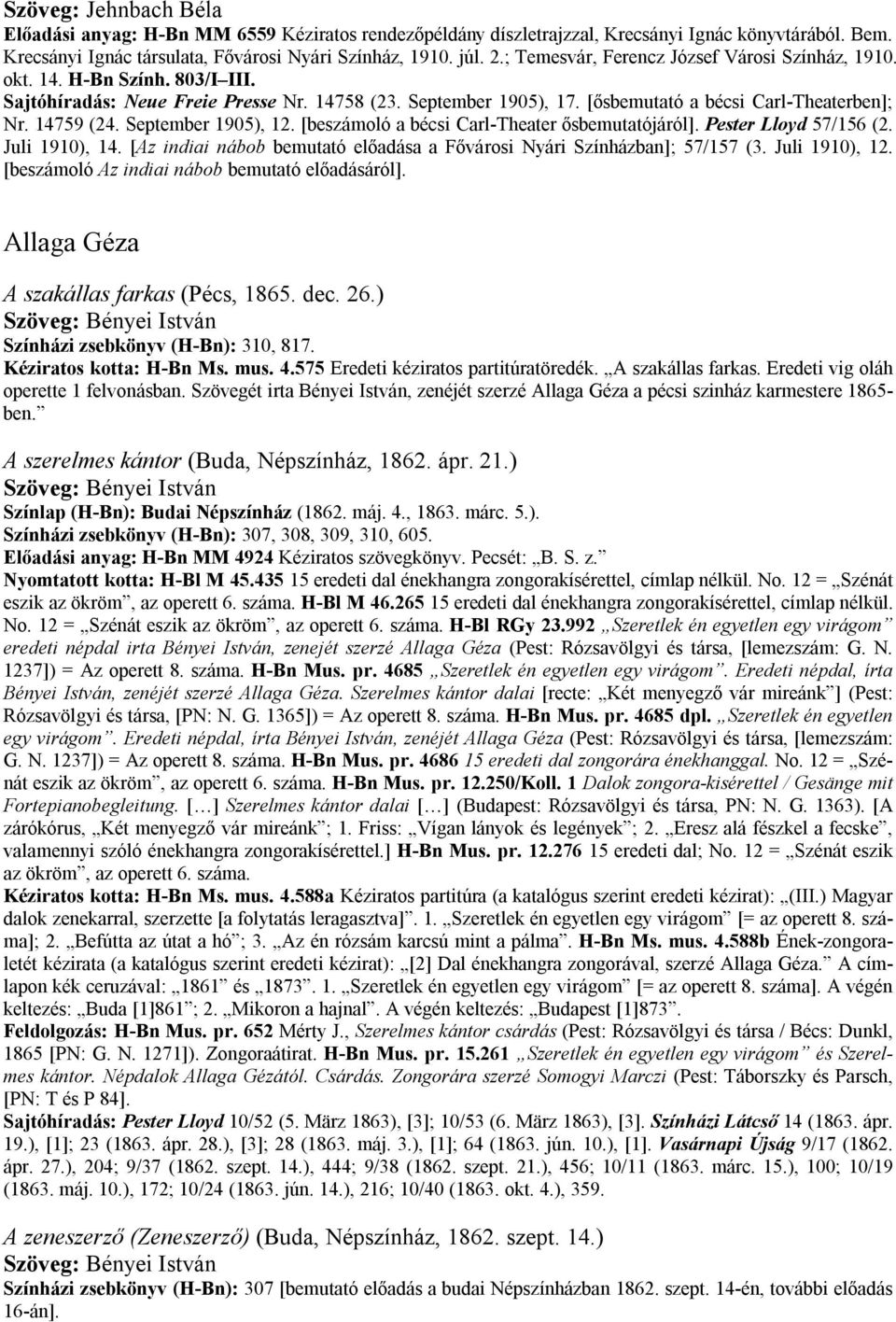 14759 (24. September 1905), 12. [beszámoló a bécsi Carl-Theater ősbemutatójáról]. Pester Lloyd 57/156 (2. Juli 1910), 14. [Az indiai nábob bemutató előadása a Fővárosi Nyári Színházban]; 57/157 (3.