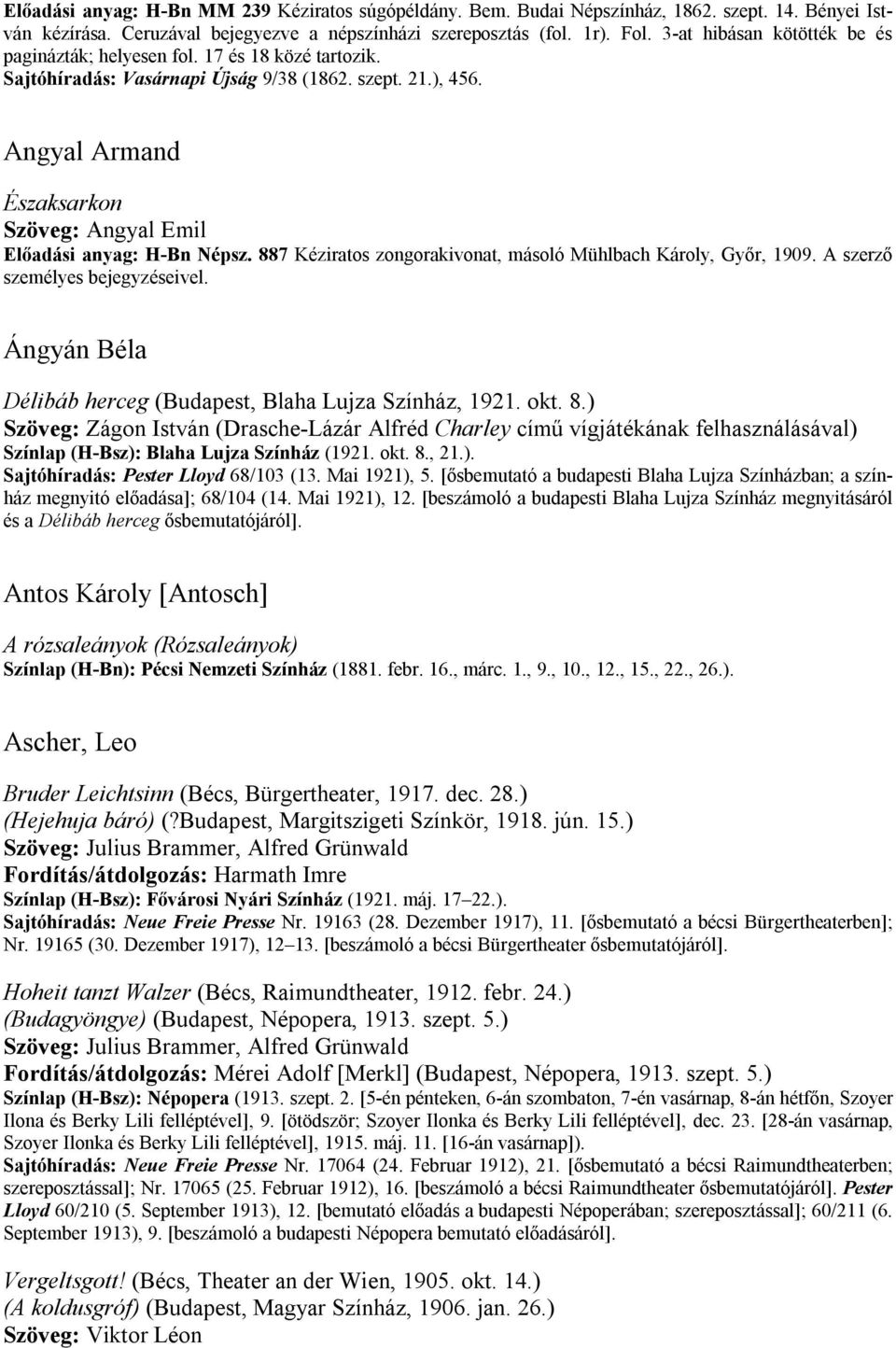 Angyal Armand Északsarkon Szöveg: Angyal Emil Előadási anyag: H-Bn Népsz. 887 Kéziratos zongorakivonat, másoló Mühlbach Károly, Győr, 1909. A szerző személyes bejegyzéseivel.