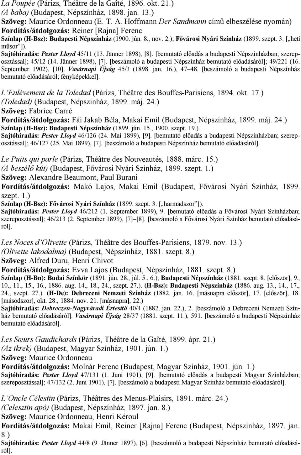 [ heti műsor ]). Sajtóhíradás: Pester Lloyd 45/11 (13. Jänner 1898), [8]. [bemutató előadás a budapesti Népszínházban; szereposztással]; 45/12 (14. Jänner 1898), [7].