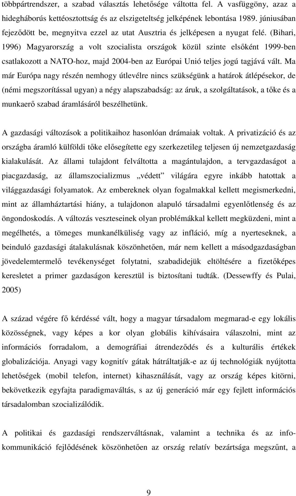 (Bihari, 1996) Magyarország a volt szocialista országok közül szinte elsőként 1999-ben csatlakozott a NATO-hoz, majd 2004-ben az Európai Unió teljes jogú tagjává vált.