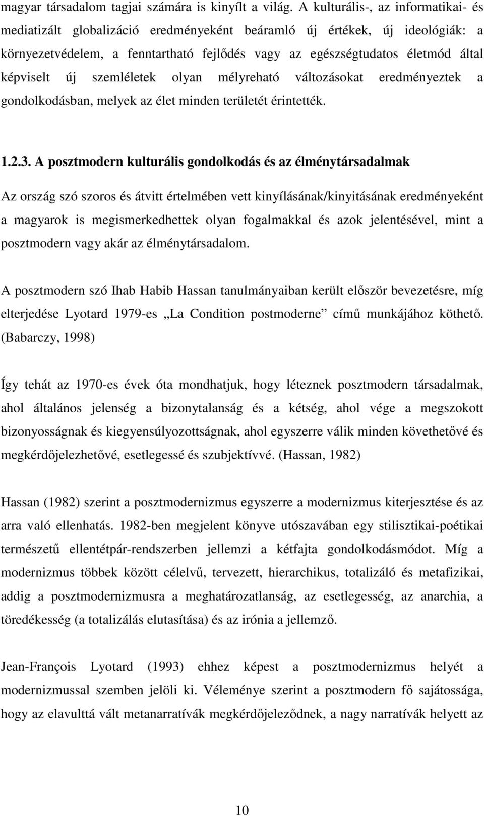 képviselt új szemléletek olyan mélyreható változásokat eredményeztek a gondolkodásban, melyek az élet minden területét érintették. 1.2.3.