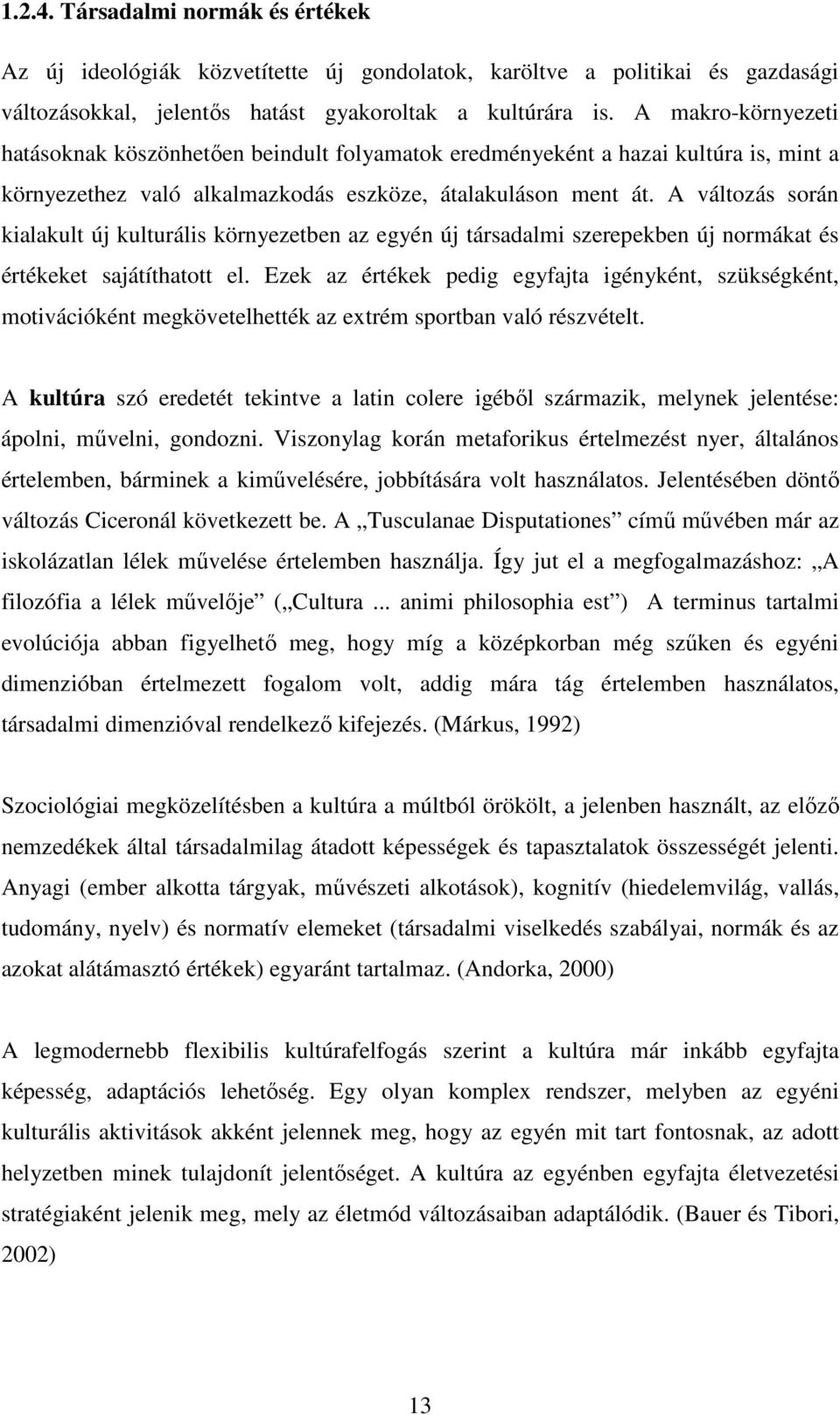 A változás során kialakult új kulturális környezetben az egyén új társadalmi szerepekben új normákat és értékeket sajátíthatott el.