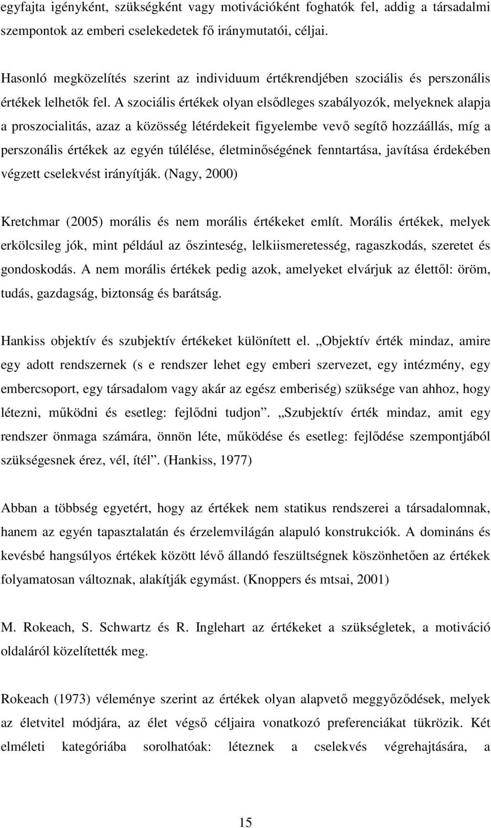 A szociális értékek olyan elsődleges szabályozók, melyeknek alapja a proszocialitás, azaz a közösség létérdekeit figyelembe vevő segítő hozzáállás, míg a perszonális értékek az egyén túlélése,