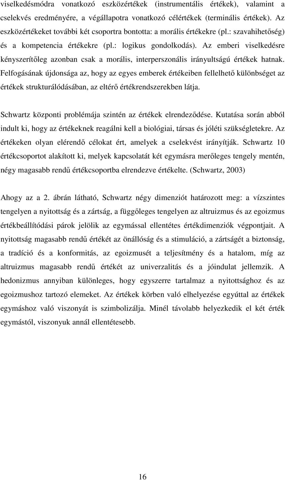 Az emberi viselkedésre kényszerítőleg azonban csak a morális, interperszonális irányultságú értékek hatnak.