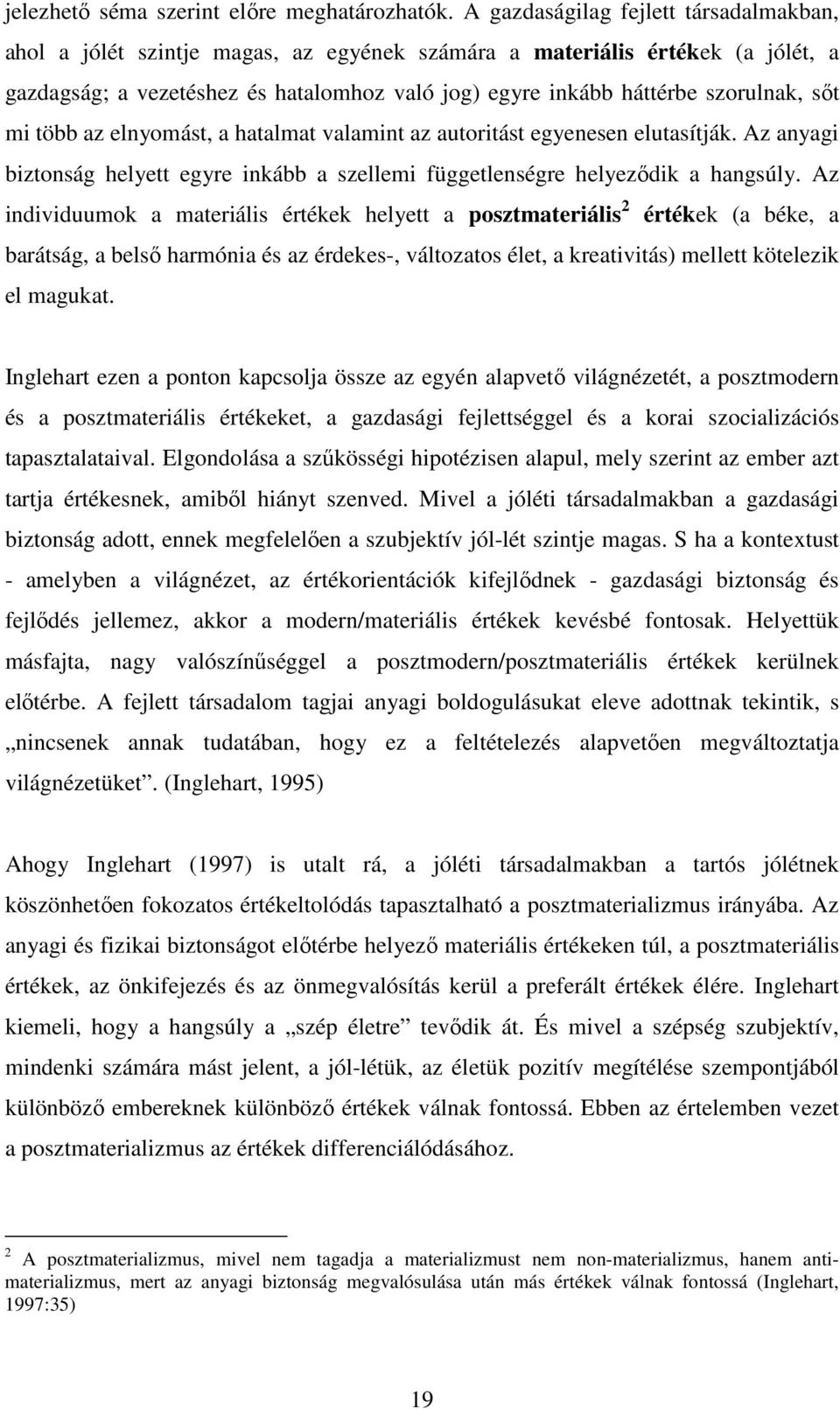 sőt mi több az elnyomást, a hatalmat valamint az autoritást egyenesen elutasítják. Az anyagi biztonság helyett egyre inkább a szellemi függetlenségre helyeződik a hangsúly.