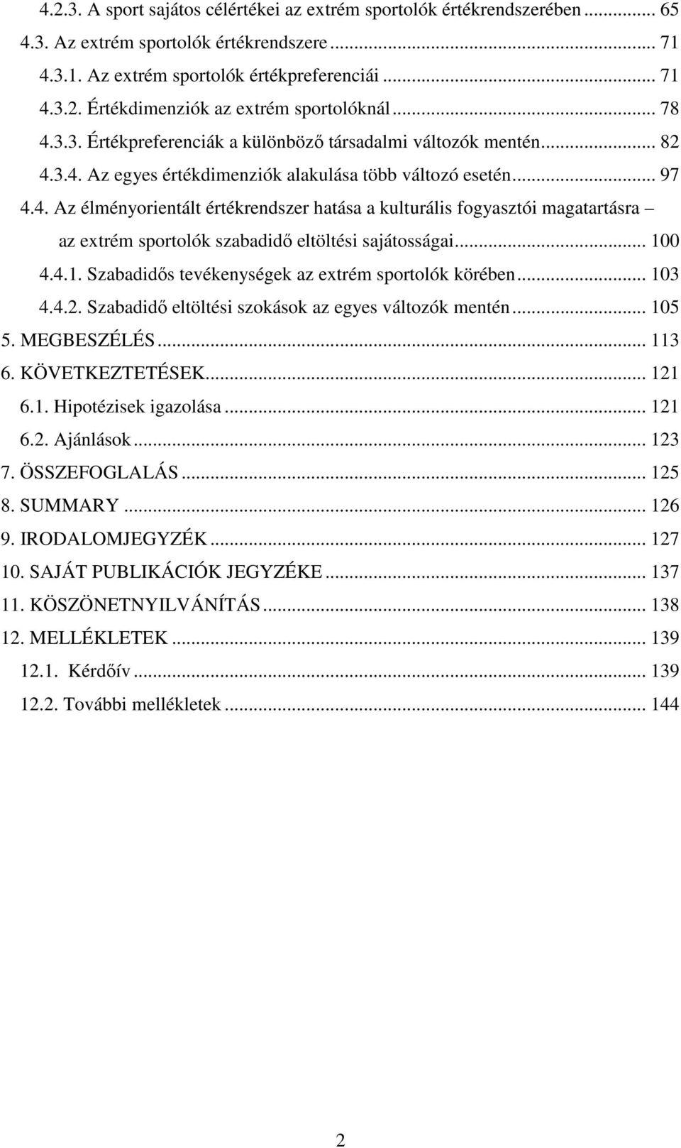 .. 100 4.4.1. Szabadidős tevékenységek az extrém sportolók körében... 103 4.4.2. Szabadidő eltöltési szokások az egyes változók mentén... 105 5. MEGBESZÉLÉS... 113 6. KÖVETKEZTETÉSEK... 121 6.1. Hipotézisek igazolása.