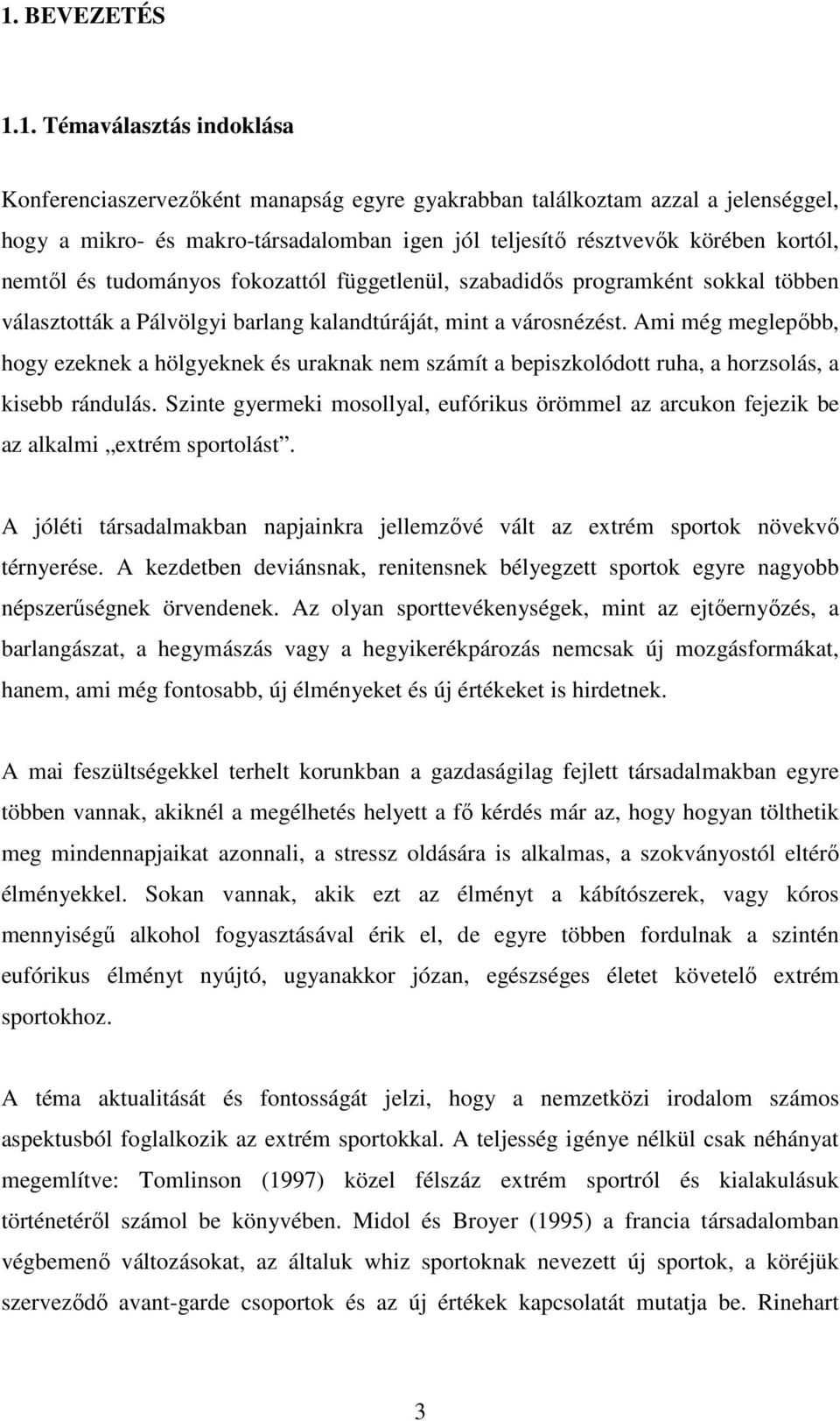 Ami még meglepőbb, hogy ezeknek a hölgyeknek és uraknak nem számít a bepiszkolódott ruha, a horzsolás, a kisebb rándulás.