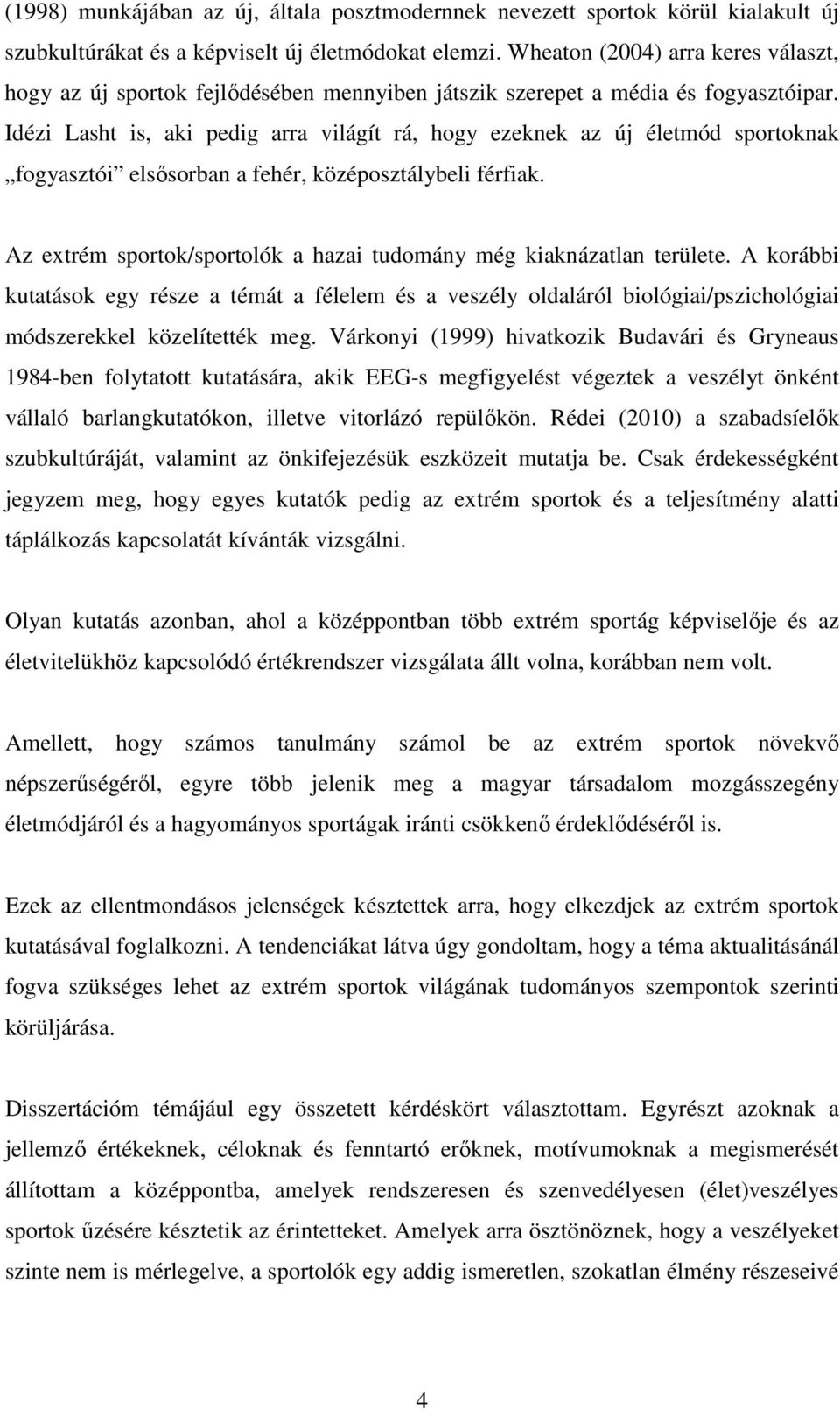 Idézi Lasht is, aki pedig arra világít rá, hogy ezeknek az új életmód sportoknak fogyasztói elsősorban a fehér, középosztálybeli férfiak.