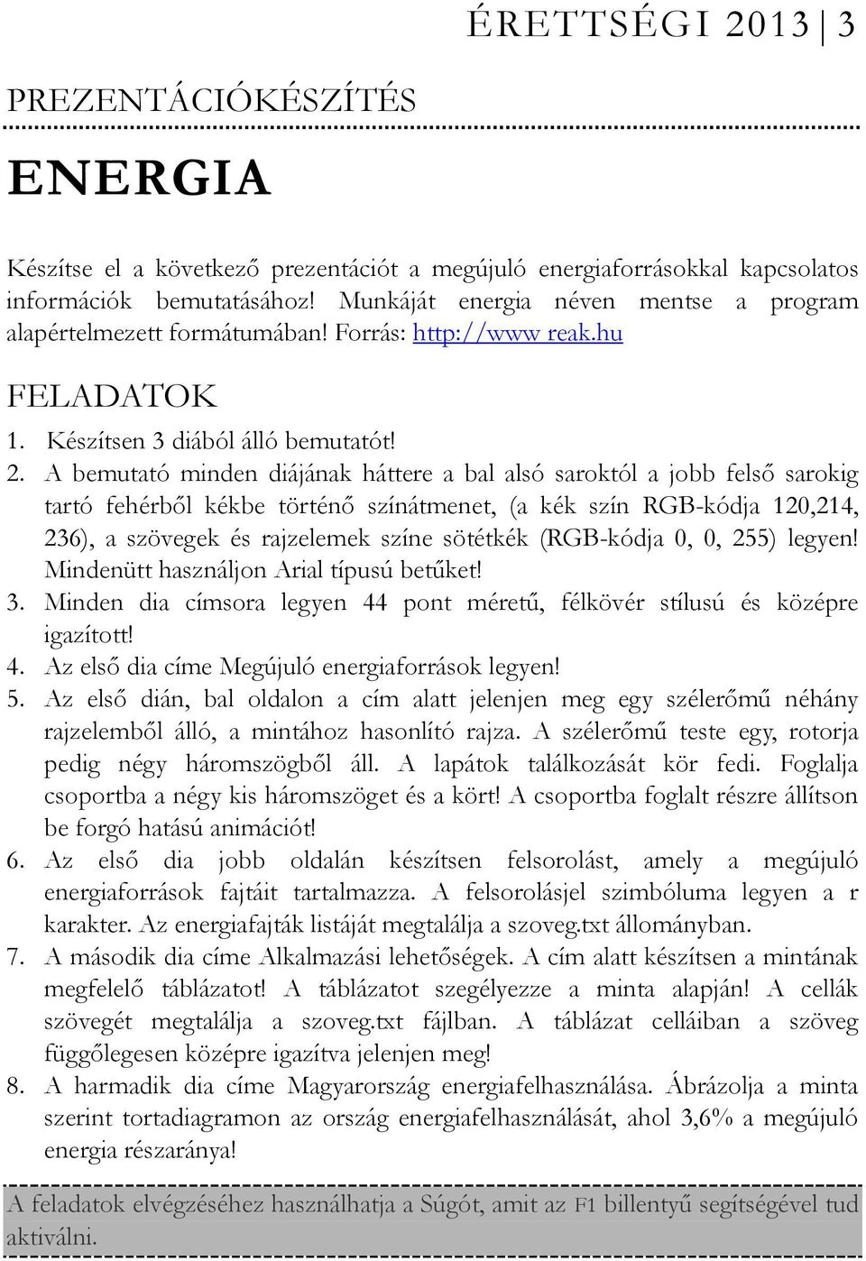 A bemutató minden diájának háttere a bal alsó saroktól a jobb felső sarokig tartó fehérből kékbe történő színátmenet, (a kék szín RGB-kódja 120,214, 236), a szövegek és rajzelemek színe sötétkék