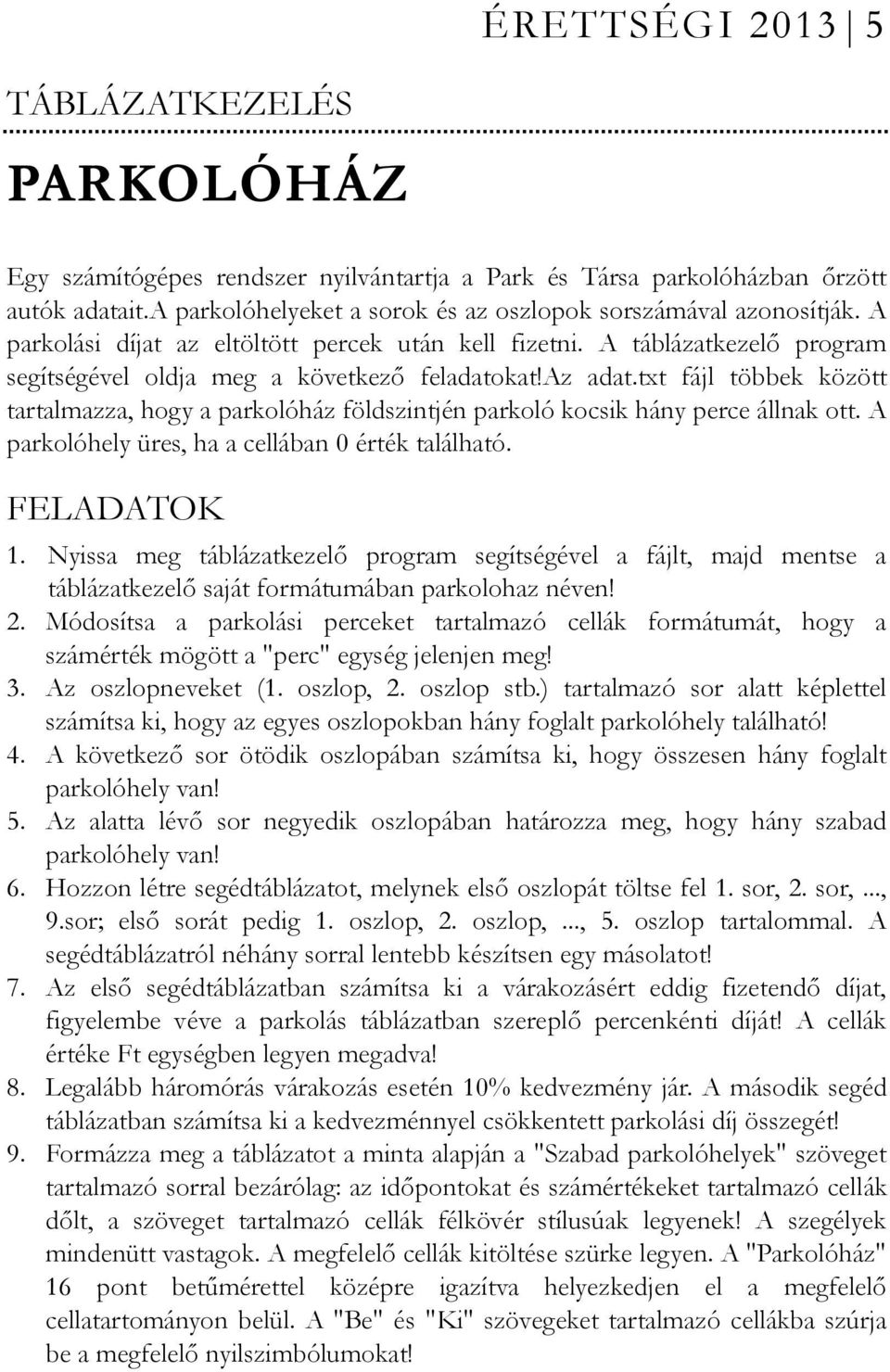 txt fájl többek között tartalmazza, hogy a parkolóház földszintjén parkoló kocsik hány perce állnak ott. A parkolóhely üres, ha a cellában 0 érték található. 1.