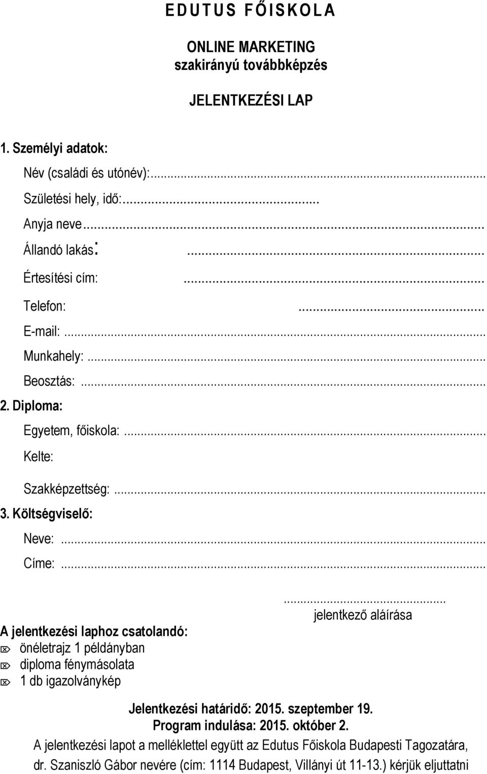 .. A jelentkezési laphoz csatolandó: önéletrajz 1 példányban diploma fénymásolata 1 db igazolványkép... jelentkező aláírása Jelentkezési határidő: 2015. szeptember 19.