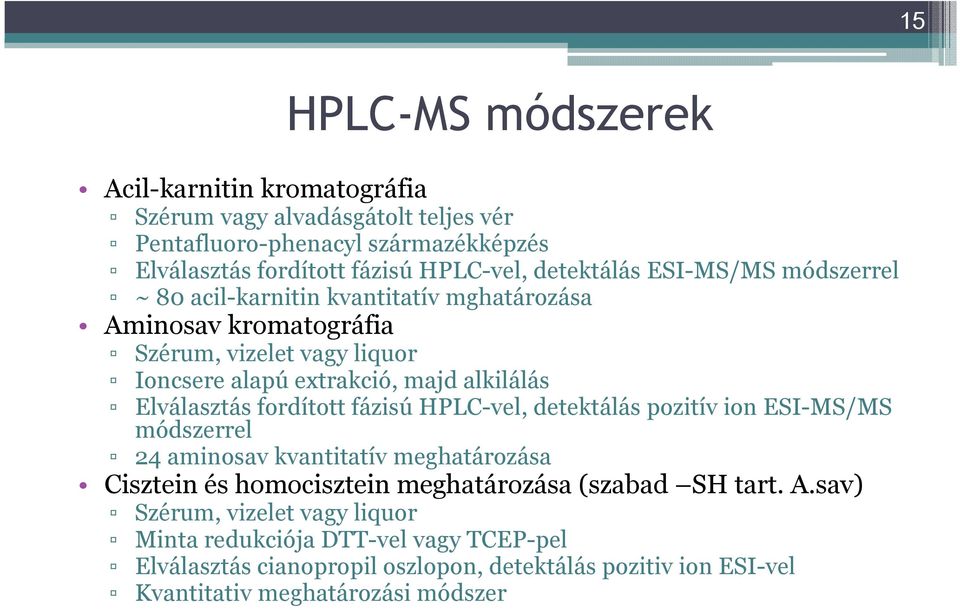 Elválasztás fordított fázisú HPLC-vel, detektálás pozitív ion ESI-MS/MS módszerrel 24 aminosav kvantitatív meghatározása Cisztein és homocisztein meghatározása (szabad