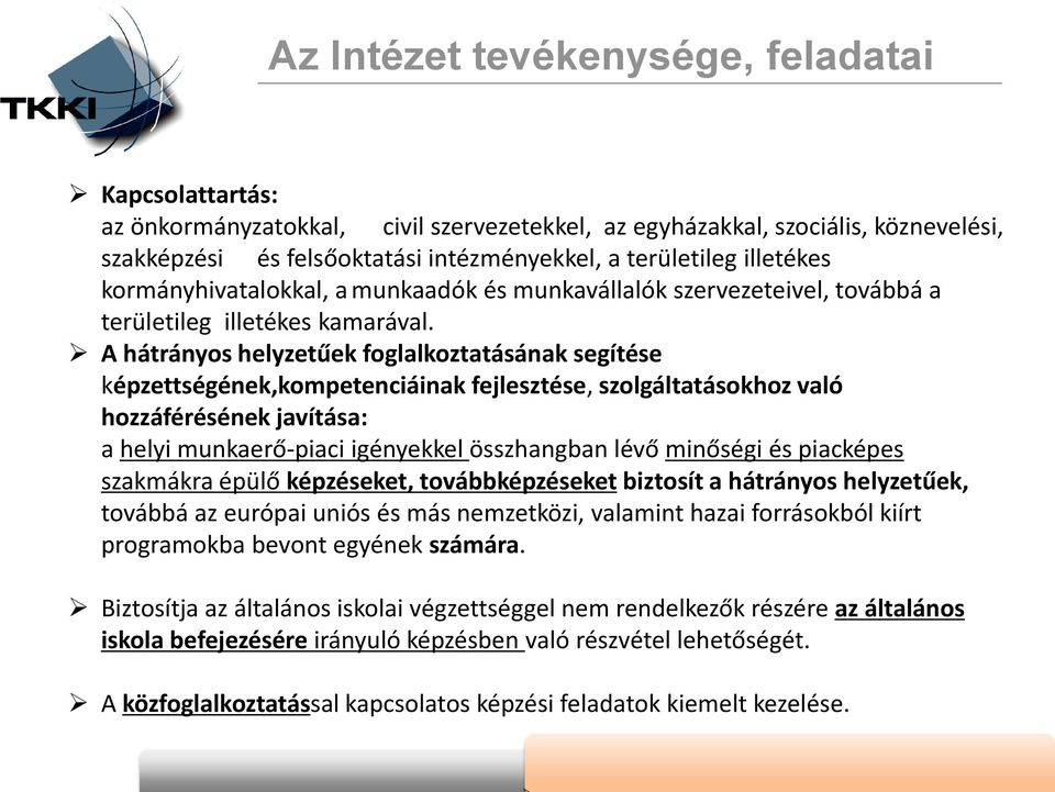 A hátrányos helyzetűek foglalkoztatásának segítése képzettségének,kompetenciáinak fejlesztése, szolgáltatásokhoz való hozzáférésének javítása: a helyi munkaerő-piaci igényekkel összhangban lévő