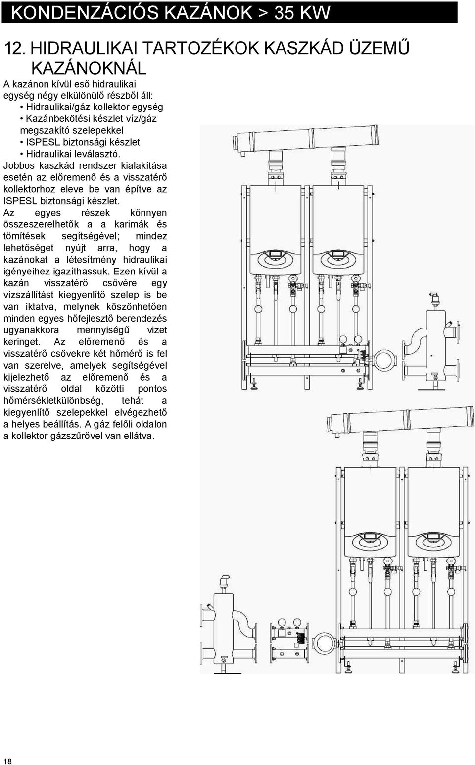 szelepekkel ISPESL biztonsági készlet Hidraulikai leválasztó. Jobbos kaszkád rendszer kialakítása esetén az előremenő és a visszatérő kollektorhoz eleve be van építve az ISPESL biztonsági készlet.