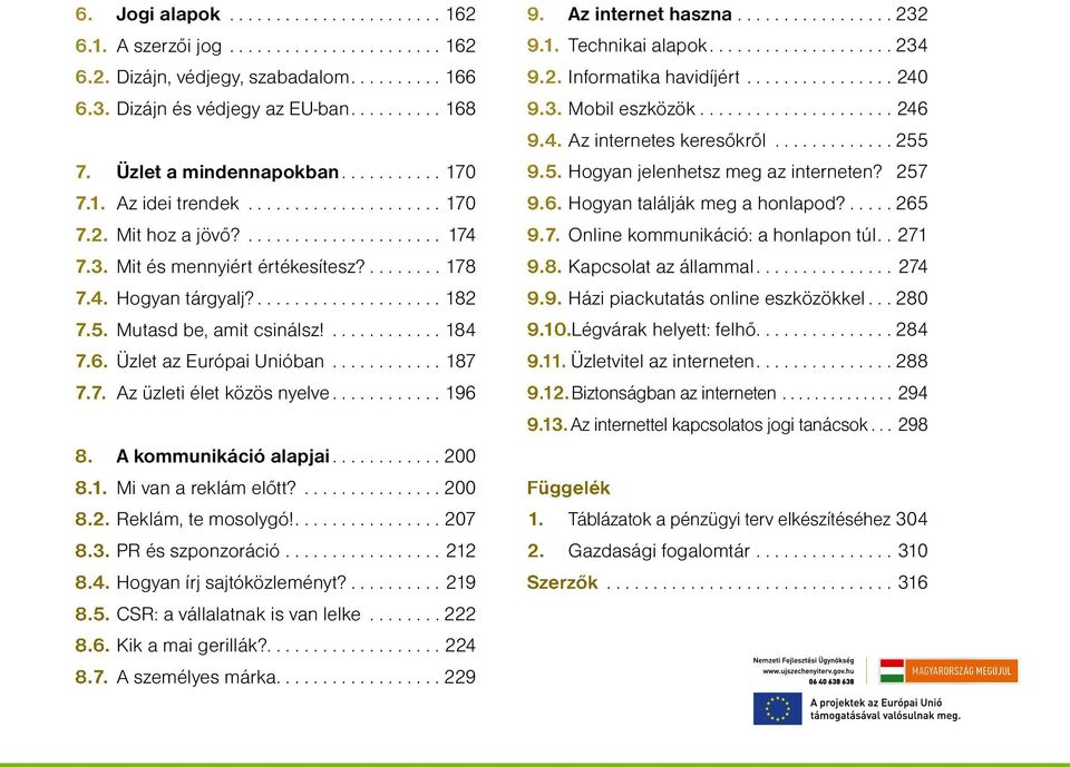 A kommunikáció alapjai... 200 8.1. Mi van a reklám előtt?... 200 8.2. Reklám, te mosolygó!....207 8.3. PR és szponzoráció...212 8.4. Hogyan írj sajtóközleményt?...219 8.5.