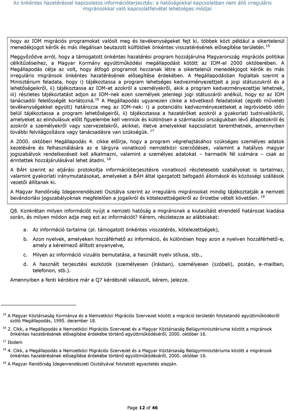 15 Meggyőződve arról, hogy a támogatott önkéntes hazatérési program hozzájárulna Magyarország migrációs politikai célkitűzéseihez, a Magyar Kormány együttműködési megállapodást kötött az IOM-el 2000