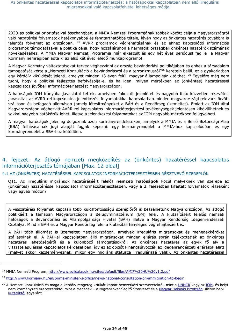 24 AVRR programok végrehajtásának és az ehhez kapcsolódó információs programok támogatásával e politika célja, hogy hozzájáruljon a harmadik országbeli önkéntes hazatérők számának növekedéséhez.