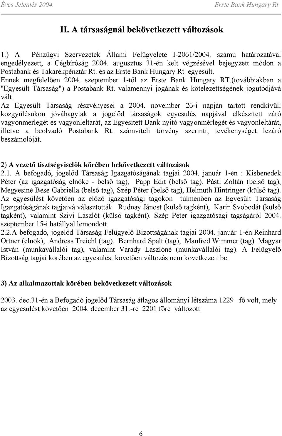 (továbbiakban a "Egyesült Társaság") a Postabank Rt. valamennyi jogának és kötelezettségének jogutódjává vált. Az Egyesült Társaság részvényesei a 24.