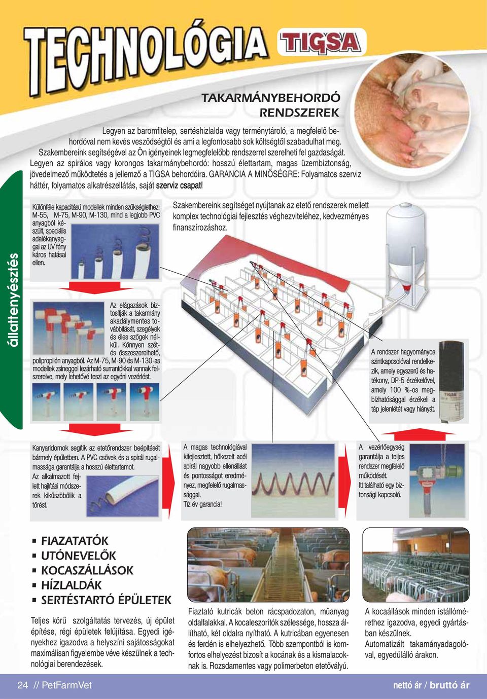 Legyen az spirálos vagy korongos takarmánybehordó: hosszú élettartam, magas üzembiztonság, jövedelmezô mûködtetés a jellemzô a TIGSA behordóira.