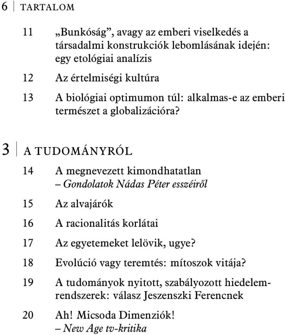 186 3 A TUDOMÁNYRÓL 14 A megnevezett kimondhatatlan Gondolatok Nádas Péter esszéiről 201 15 Az alvajárók 207 16 A racionalitás korlátai 213 17 Az