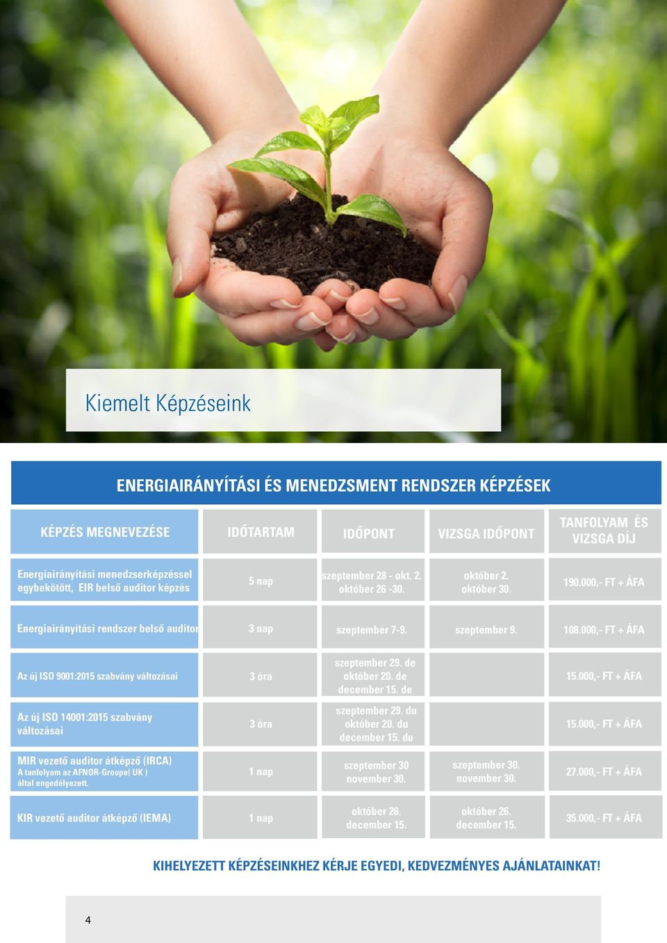 000,- FT + ÁFA Az új ISO 9001:2015 szabvány változásai 3 óra szeptember 29. de október 20. de december 15. de 15.000,- FT + ÁFA Az új ISO 14001:2015 szabvány változásai 3 óra szeptember 29.