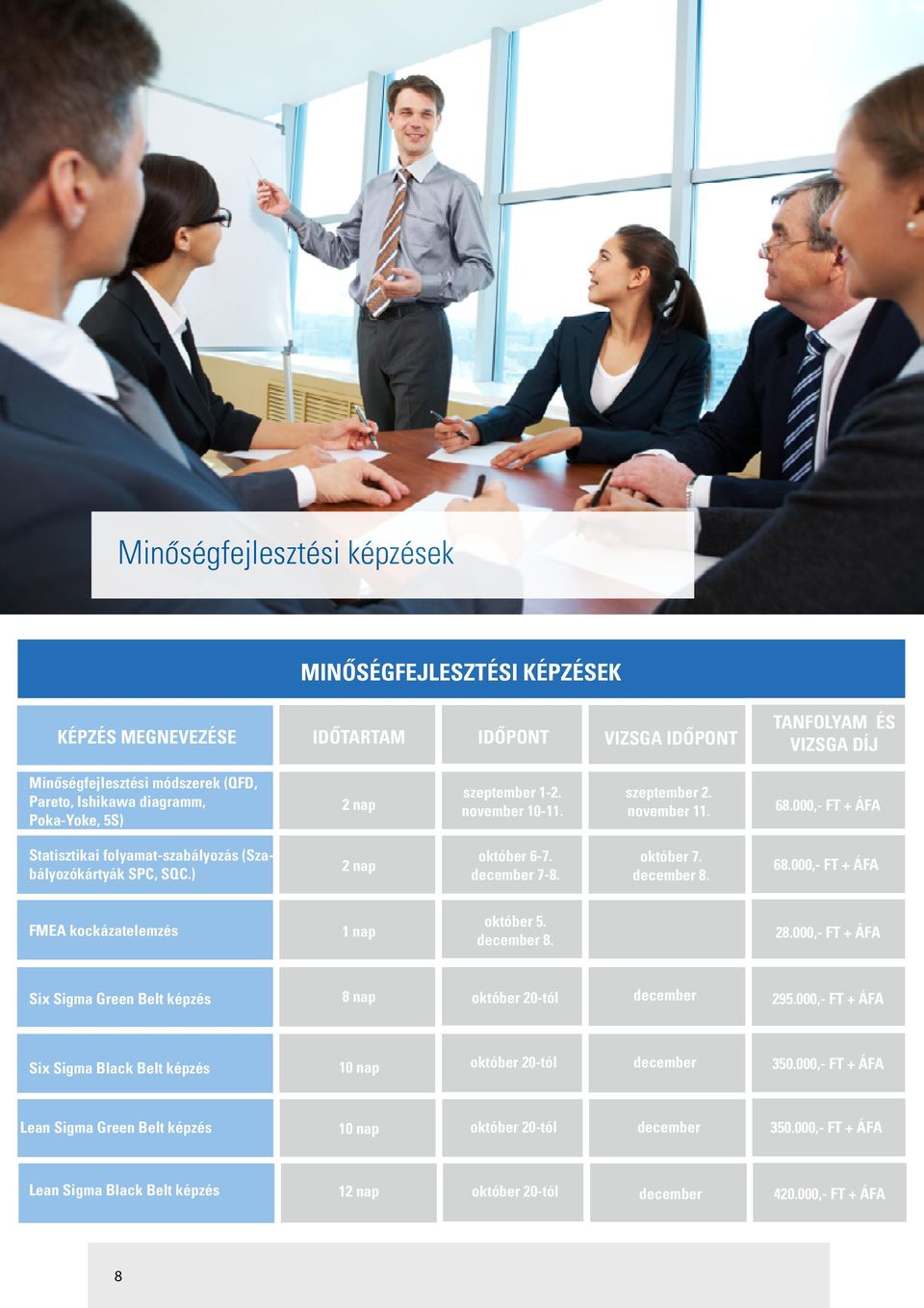 december 8. 28.000,- FT + ÁFA Six Sigma Green Belt képzés 8 nap október 20-tól december 295.000,- FT + ÁFA Six Sigma Black Belt képzés 10 nap október 20-tól december 350.