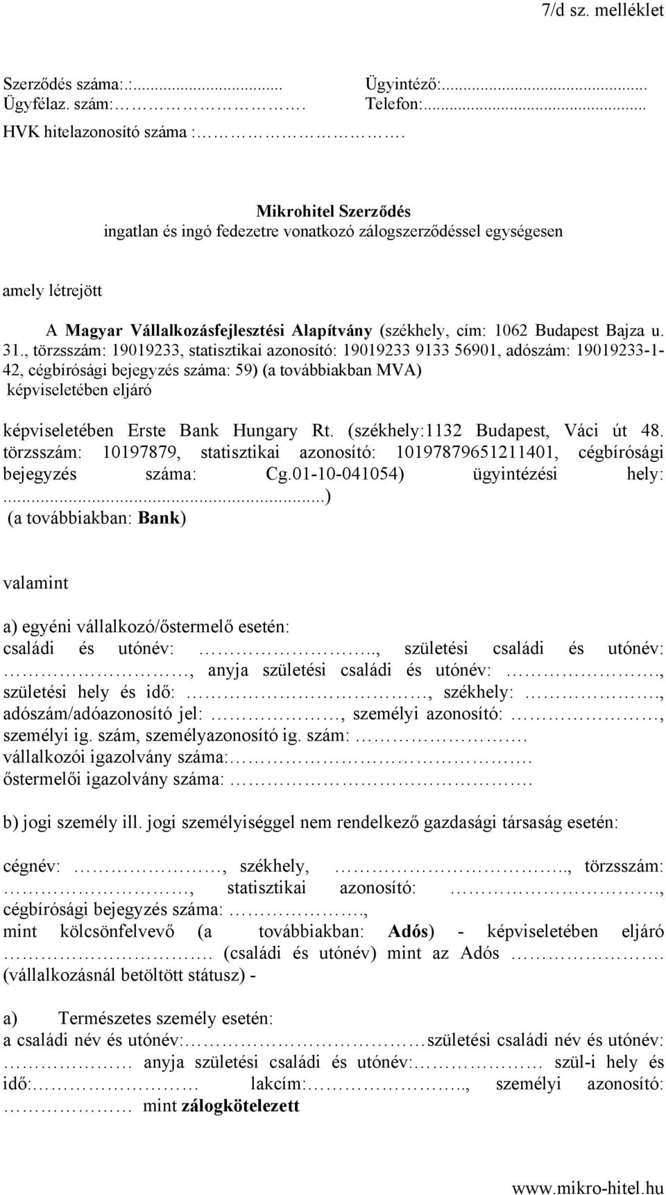 , törzsszám: 19019233, statisztikai azonosító: 19019233 9133 56901, adószám: 19019233-1- 42, cégbírósági bejegyzés száma: 59) (a továbbiakban MVA) képviseletében eljáró képviseletében Erste Bank