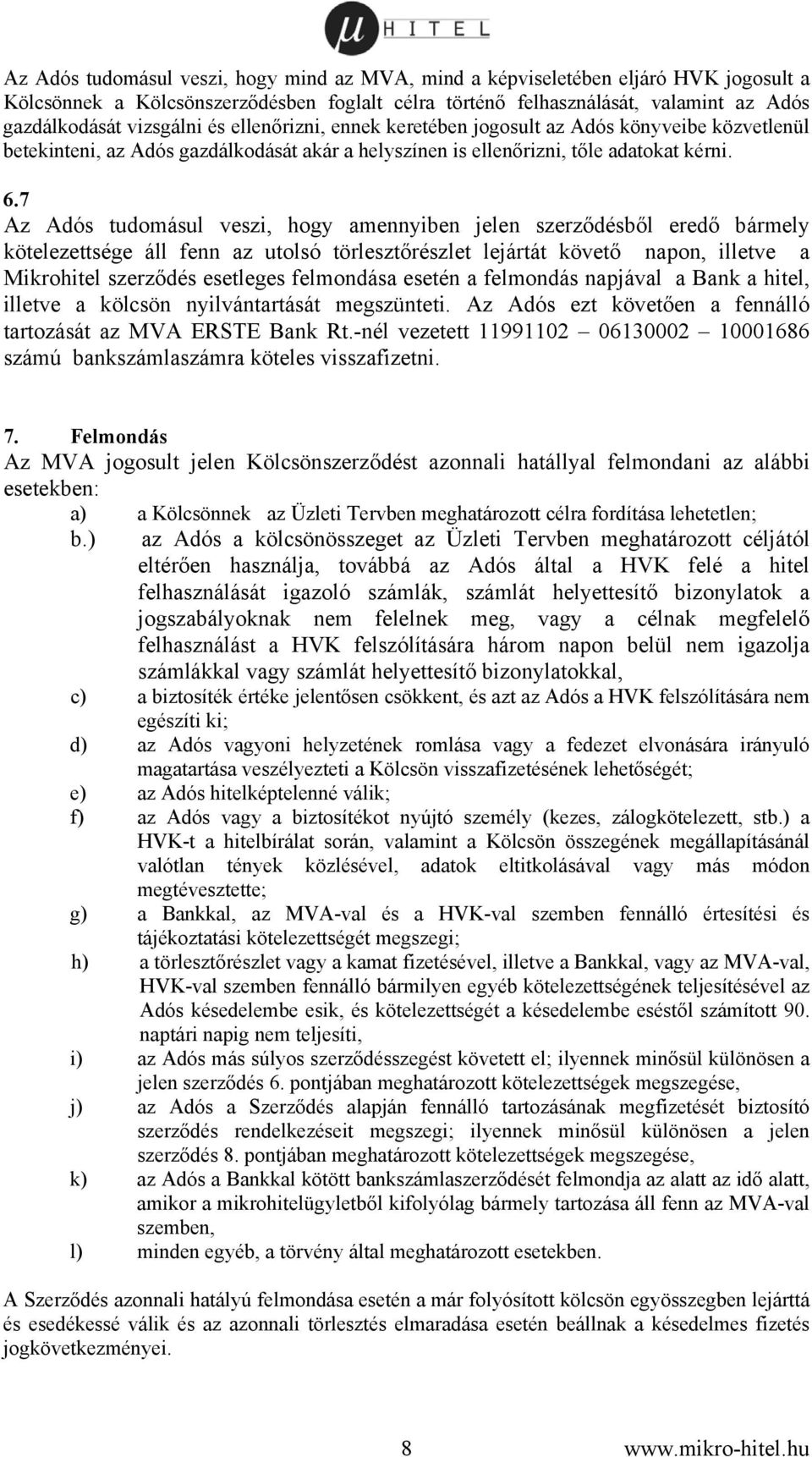 7 Az Adós tudomásul veszi, hogy amennyiben jelen szerződésből eredő bármely kötelezettsége áll fenn az utolsó törlesztőrészlet lejártát követő napon, illetve a Mikrohitel szerződés esetleges