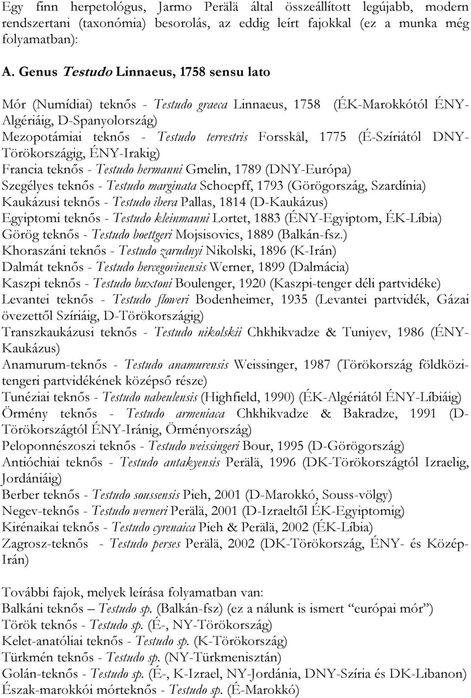 (É-Szíriától DNY- Törökországig, ÉNY-Irakig) Francia teknős - Testudo hermanni Gmelin, 1789 (DNY-Európa) Szegélyes teknős - Testudo marginata Schoepff, 1793 (Görögország, Szardínia) Kaukázusi teknős