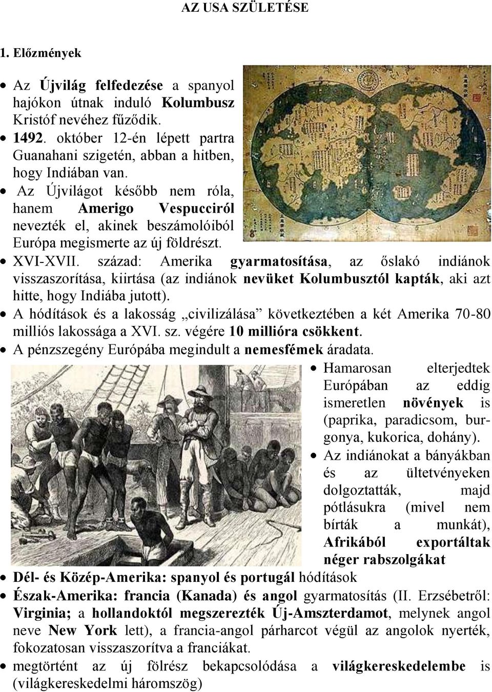 Az Újvilágot később nem róla, hanem Amerigo Vespucciról nevezték el, akinek beszámolóiból Európa megismerte az új földrészt. XVI-XVII.