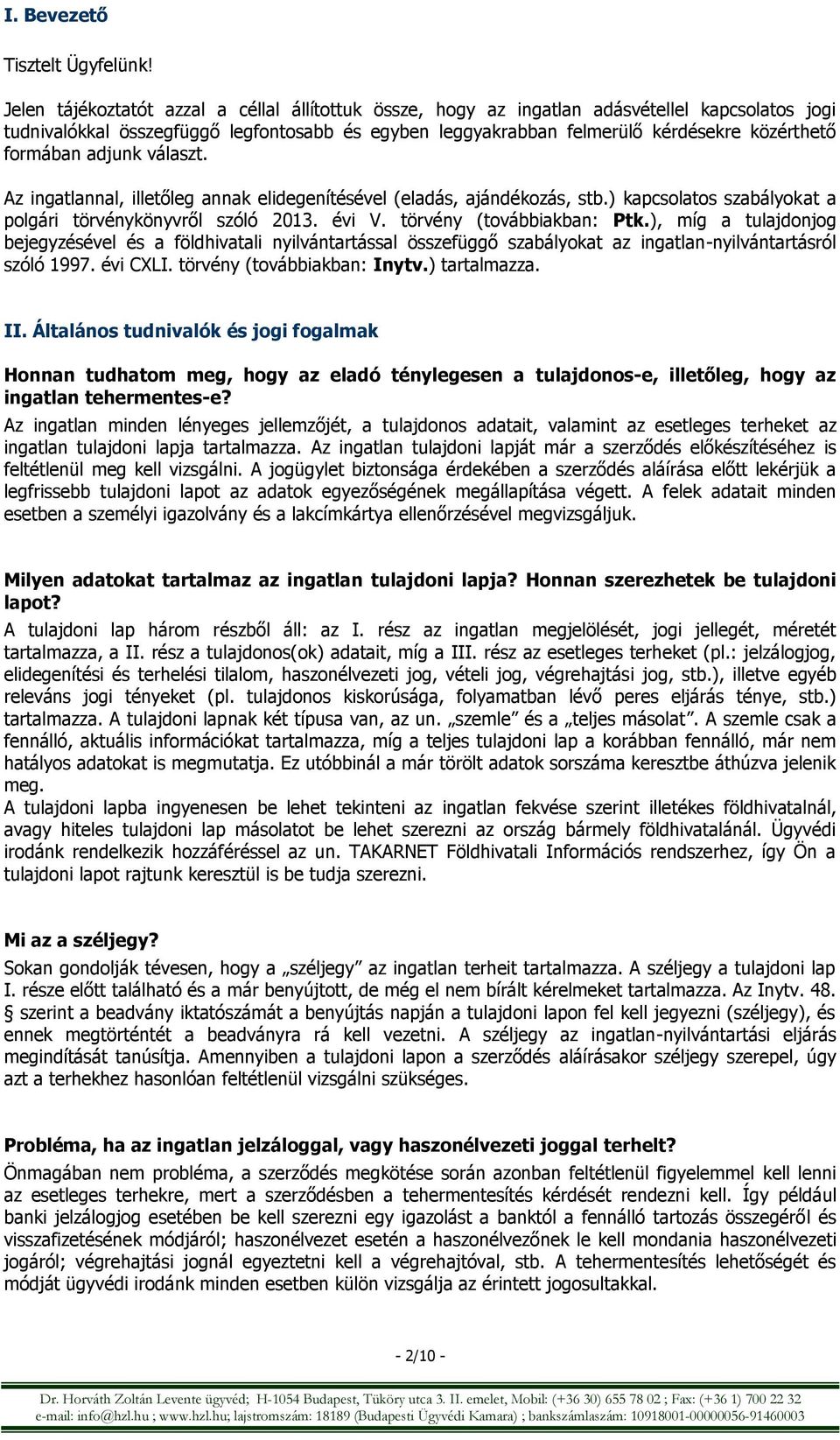 formában adjunk választ. Az ingatlannal, illetőleg annak elidegenítésével (eladás, ajándékozás, stb.) kapcsolatos szabályokat a polgári törvénykönyvről szóló 2013. évi V. törvény (továbbiakban: Ptk.