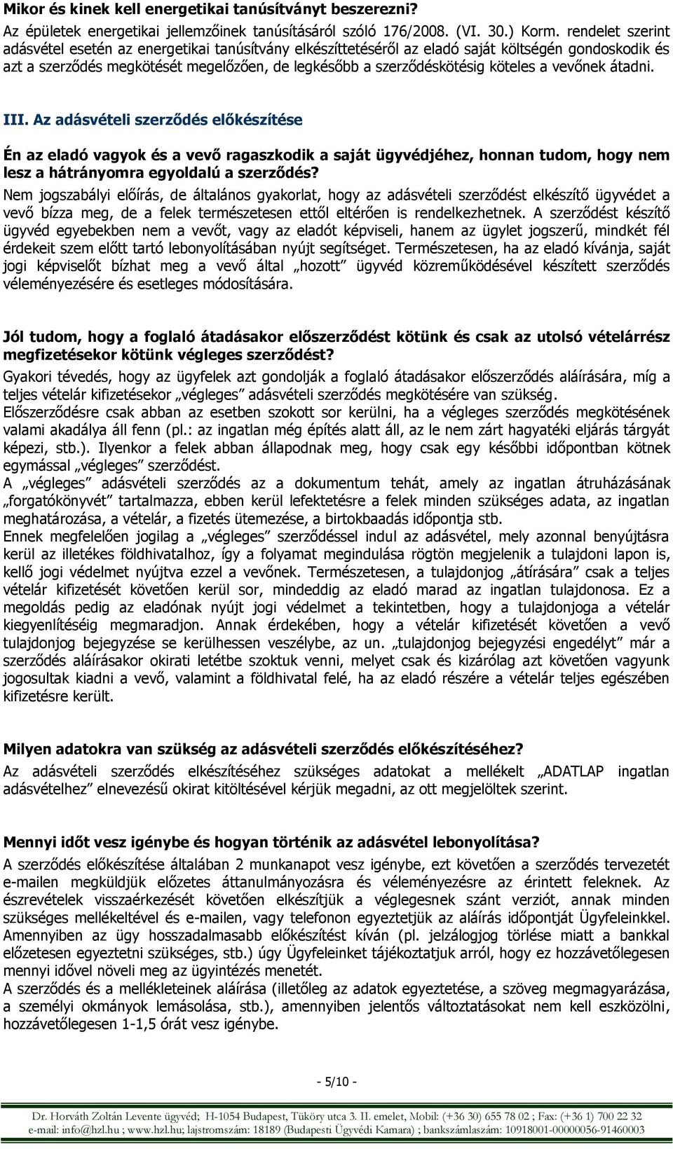 vevőnek átadni. III. Az adásvételi szerződés előkészítése Én az eladó vagyok és a vevő ragaszkodik a saját ügyvédjéhez, honnan tudom, hogy nem lesz a hátrányomra egyoldalú a szerződés?