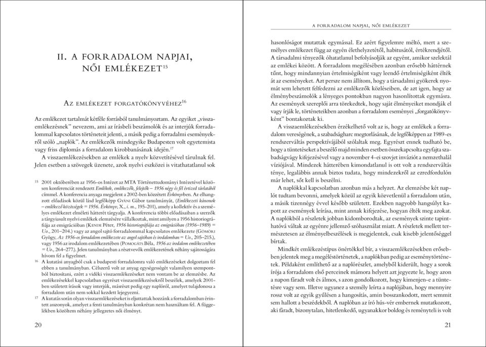 Az emlékezők mindegyike Budapesten volt egyetemista vagy friss diplomás a forradalom kirobbanásának idején. 17 A visszaemlékezésekben az emlékek a nyelv közvetítésével tárulnak fel.