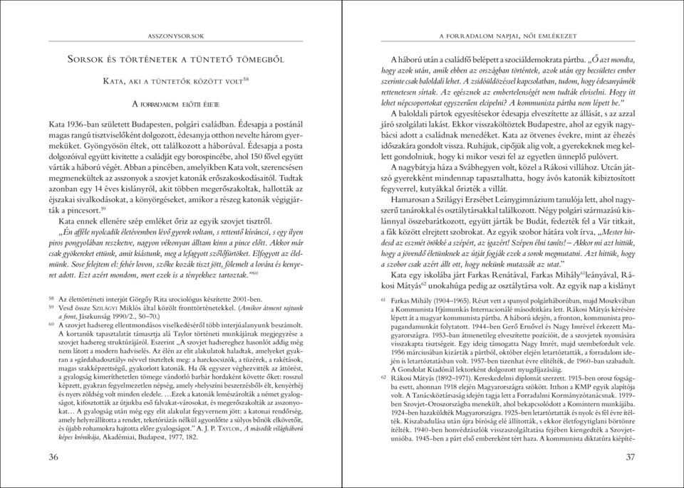 Édesapja a posta dolgozóival együtt kivitette a családját egy borospincébe, ahol 150 fővel együtt várták a háború végét.