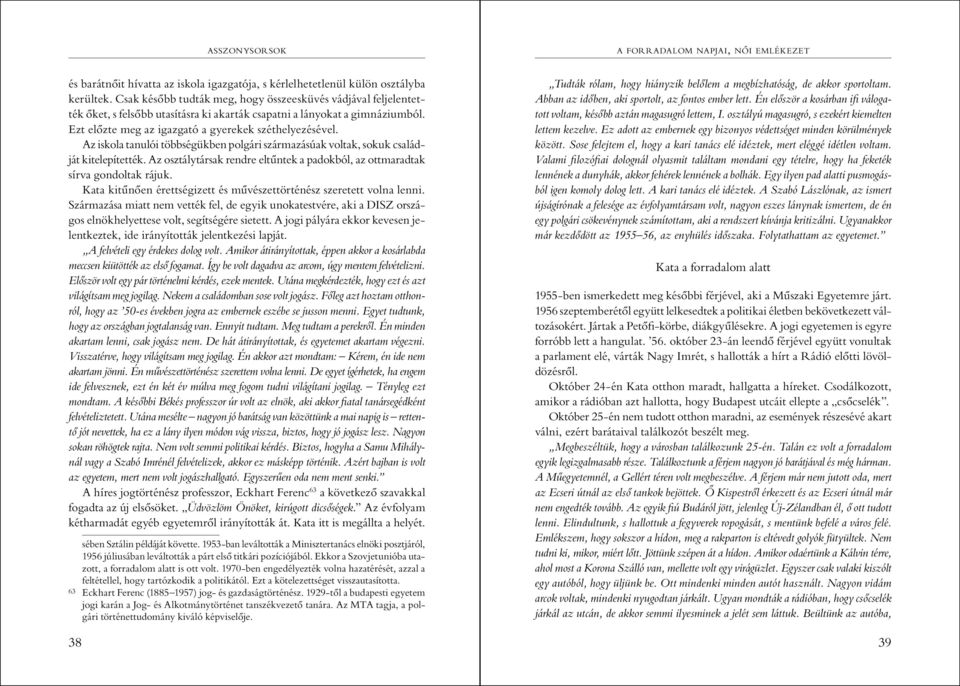 Az iskola tanulói többségükben polgári származásúak voltak, sokuk családját kitelepítették. Az osztálytársak rendre eltűntek a padokból, az ottmaradtak sírva gondoltak rájuk.